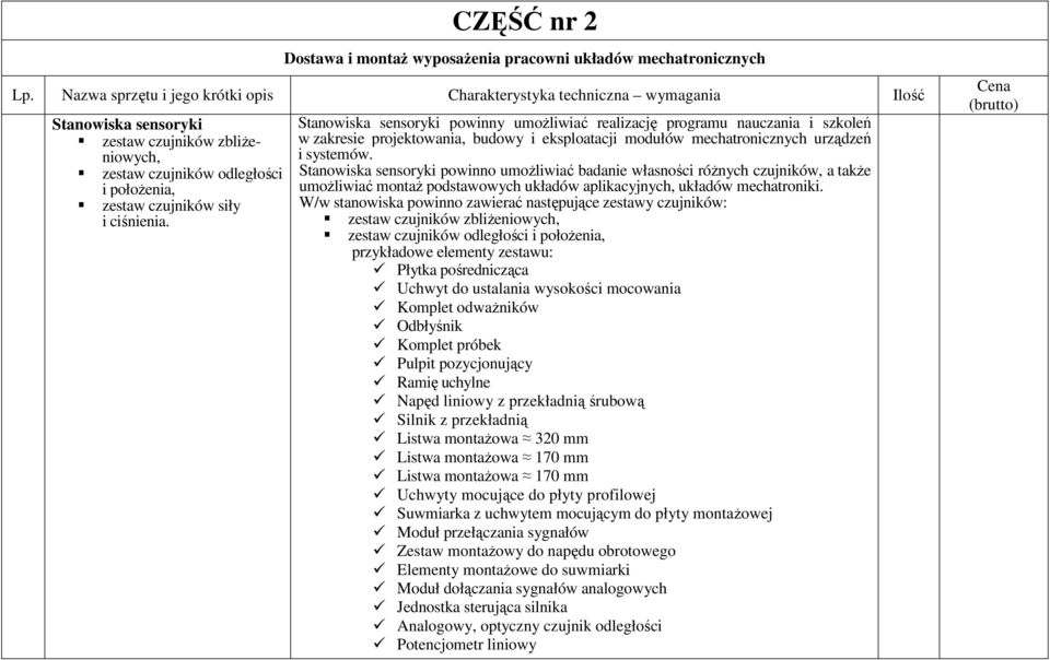 ciśnienia. Stanowiska sensoryki powinny umoŝliwiać realizację programu nauczania i szkoleń w zakresie projektowania, budowy i eksploatacji modułów mechatronicznych urządzeń i systemów.