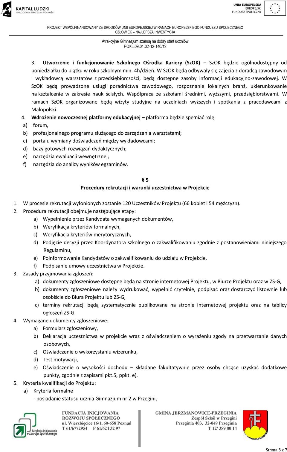 W SzOK będą prowadzone usługi poradnictwa zawodowego, rozpoznanie lokalnych branż, ukierunkowanie na kształcenie w zakresie nauk ścisłych.