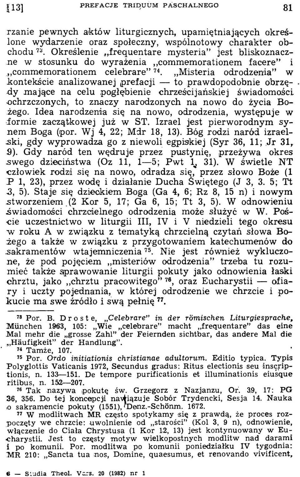 Misteria odrodzenia w kontekście analizowanej prefacji to prawdopodobnie obrzędy mające na celu pogłębienie chrześcijańskiej świadomości ochrzczonych, to znaczy narodzonych na nowo do życia Bożego.