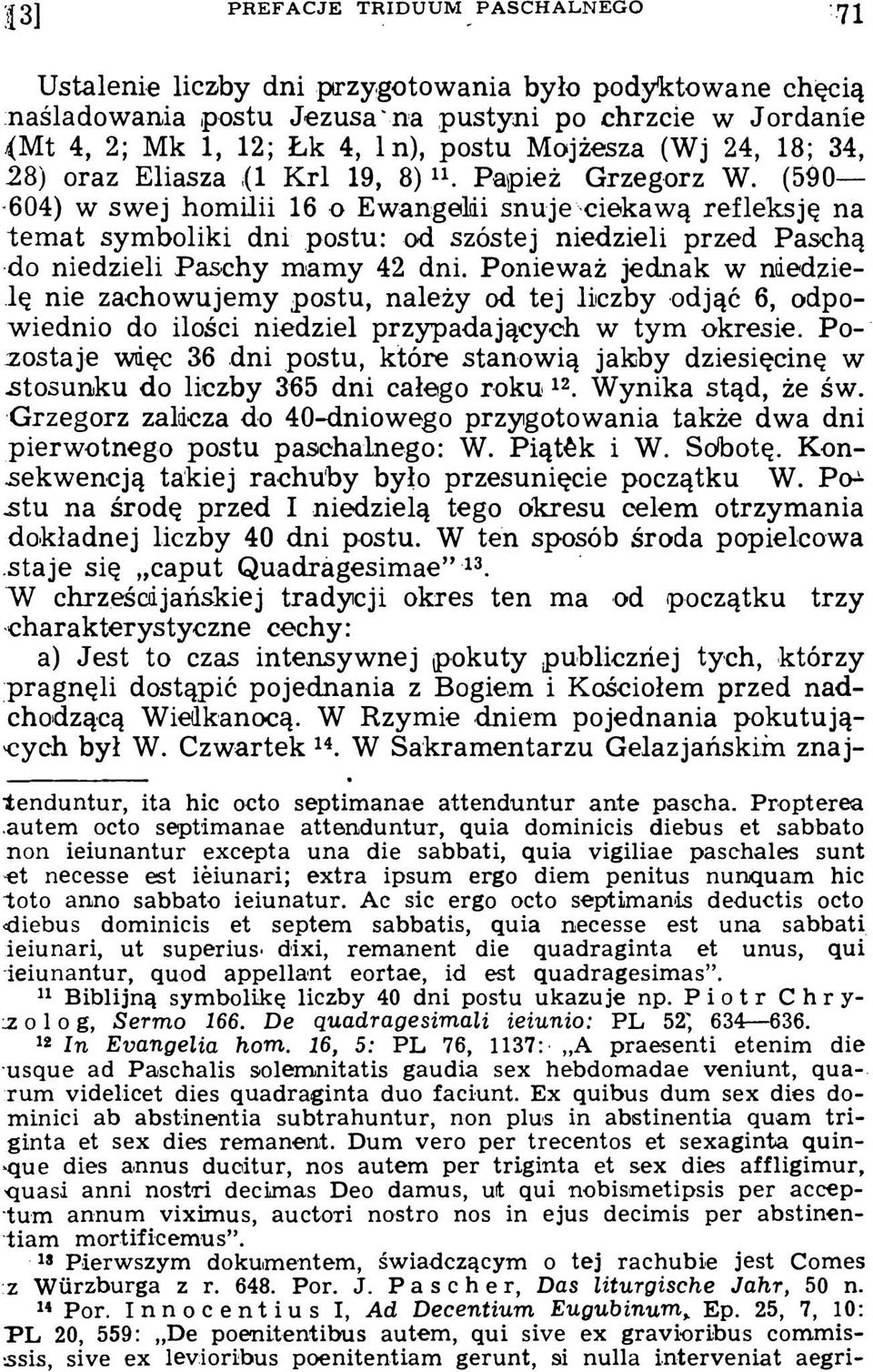 (590 604) w swej homilii 16 o Ewangelii snuje ciekawą refleksję na tem at symboliki dni postu: od szóstej niedzieli przed Paschą do niedzieli Paschy mamy 42 dni.