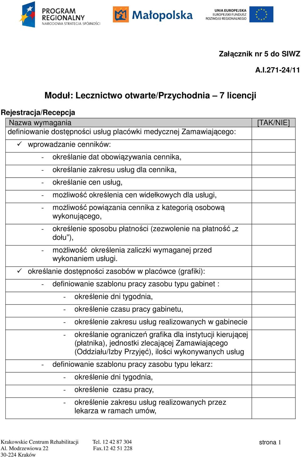 271-24/11 Moduł: Lecznictwo otwarte/przychodnia 7 licencji Rejestracja/Recepcja Nazwa wymagania definiowanie dostępności usług placówki medycznej Zamawiającego: wprowadzanie cenników: - określanie