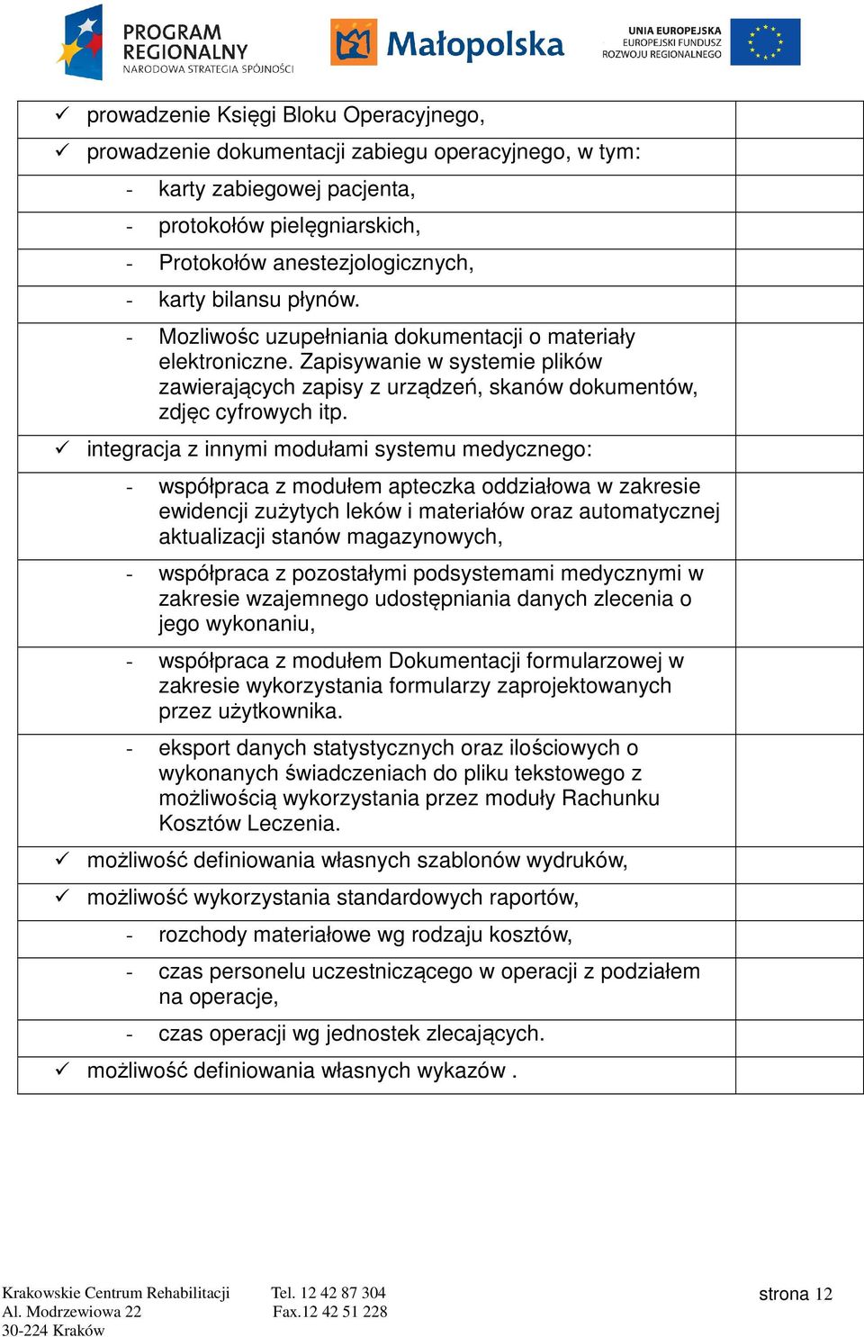 integracja z innymi modułami systemu medycznego: - współpraca z modułem apteczka oddziałowa w zakresie ewidencji zużytych leków i materiałów oraz automatycznej aktualizacji stanów magazynowych, -