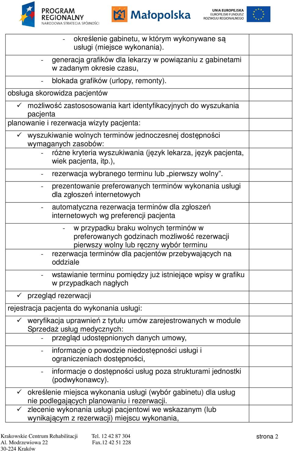 wymaganych zasobów: - różne kryteria wyszukiwania (język lekarza, język pacjenta, wiek pacjenta, itp.), - rezerwacja wybranego terminu lub pierwszy wolny.