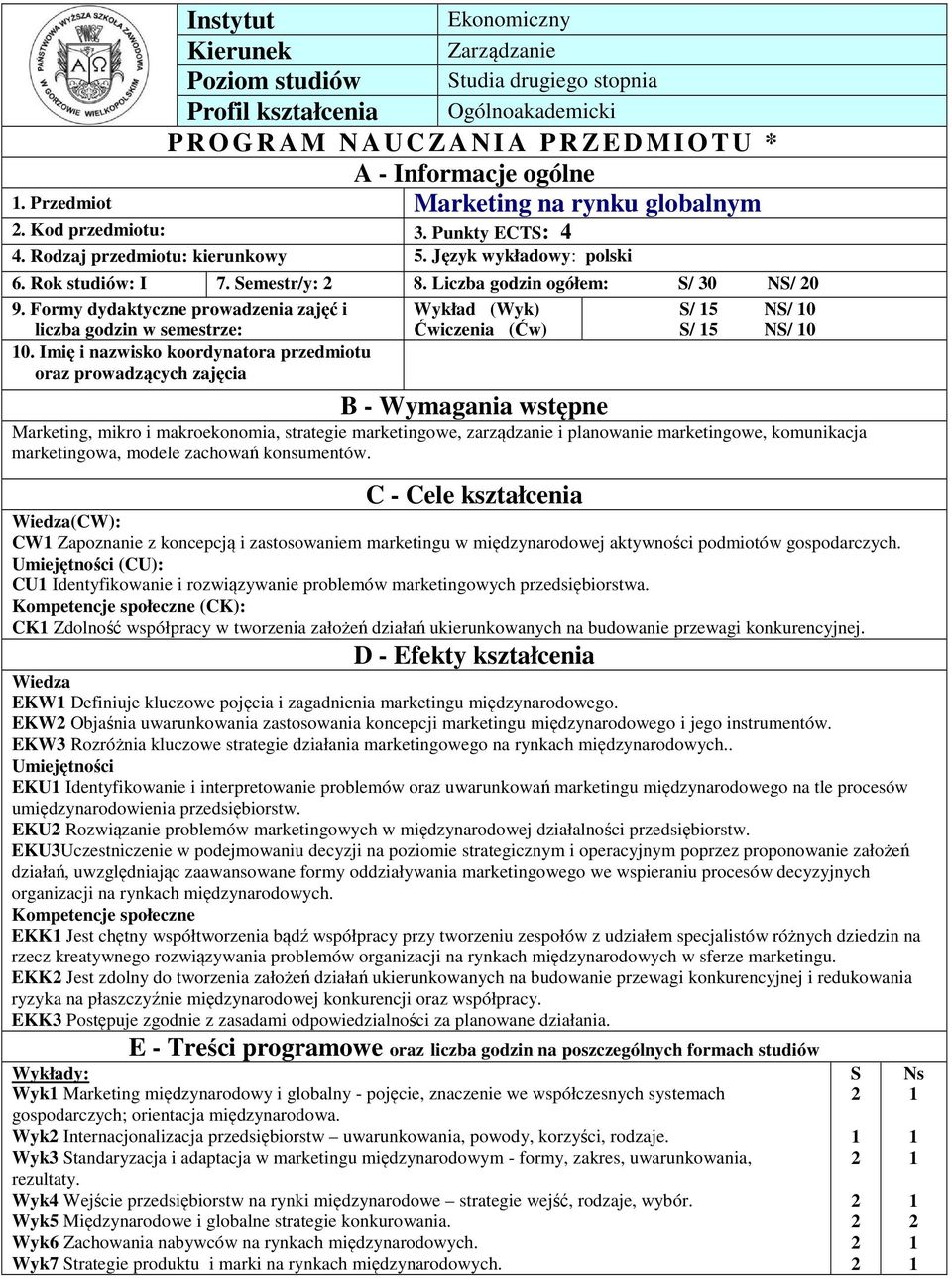 Formy dydaktyczne prowadzenia zajęć i Wykład (Wyk) S/ 5 NS/ 0 liczba godzin w semestrze: Ćwiczenia (Ćw) S/ 5 NS/ 0 0.