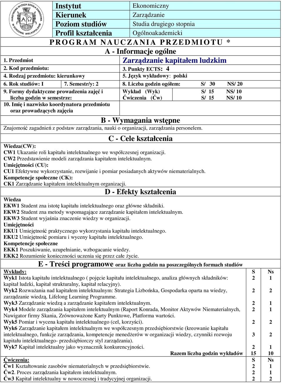 Formy dydaktyczne prowadzenia zajęć i Wykład (Wyk) S/ 5 NS/ 0 liczba godzin w semestrze: Ćwiczenia (Ćw) S/ 5 NS/ 0 0.