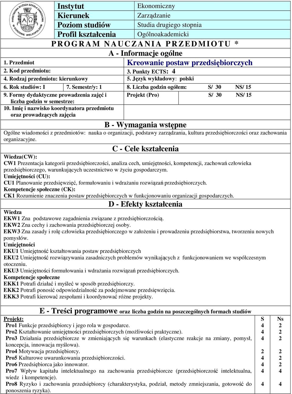 Liczba godzin ogółem: S/ 0 NS/ 5 9. Formy dydaktyczne prowadzenia zajęć i liczba godzin w semestrze: Projekt (Pro) S/ 0 NS/ 5 0.