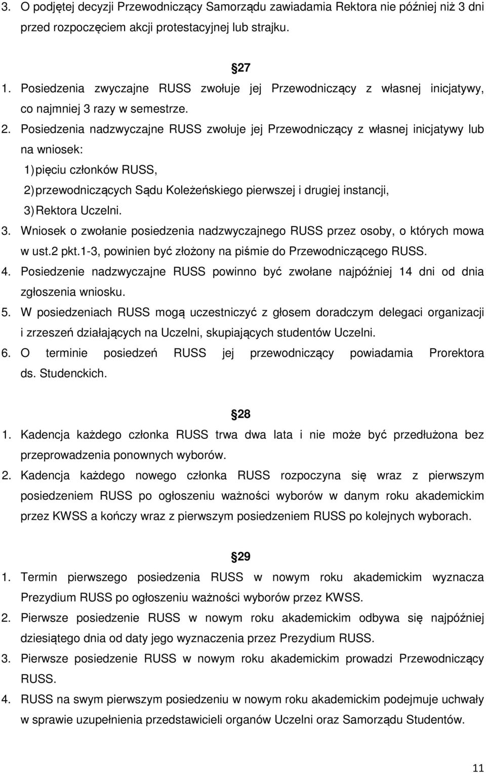 Posiedzenia nadzwyczajne RUSS zwołuje jej Przewodniczący z własnej inicjatywy lub na wniosek: 1) pięciu członków RUSS, 2) przewodniczących Sądu Koleżeńskiego pierwszej i drugiej instancji, 3) Rektora