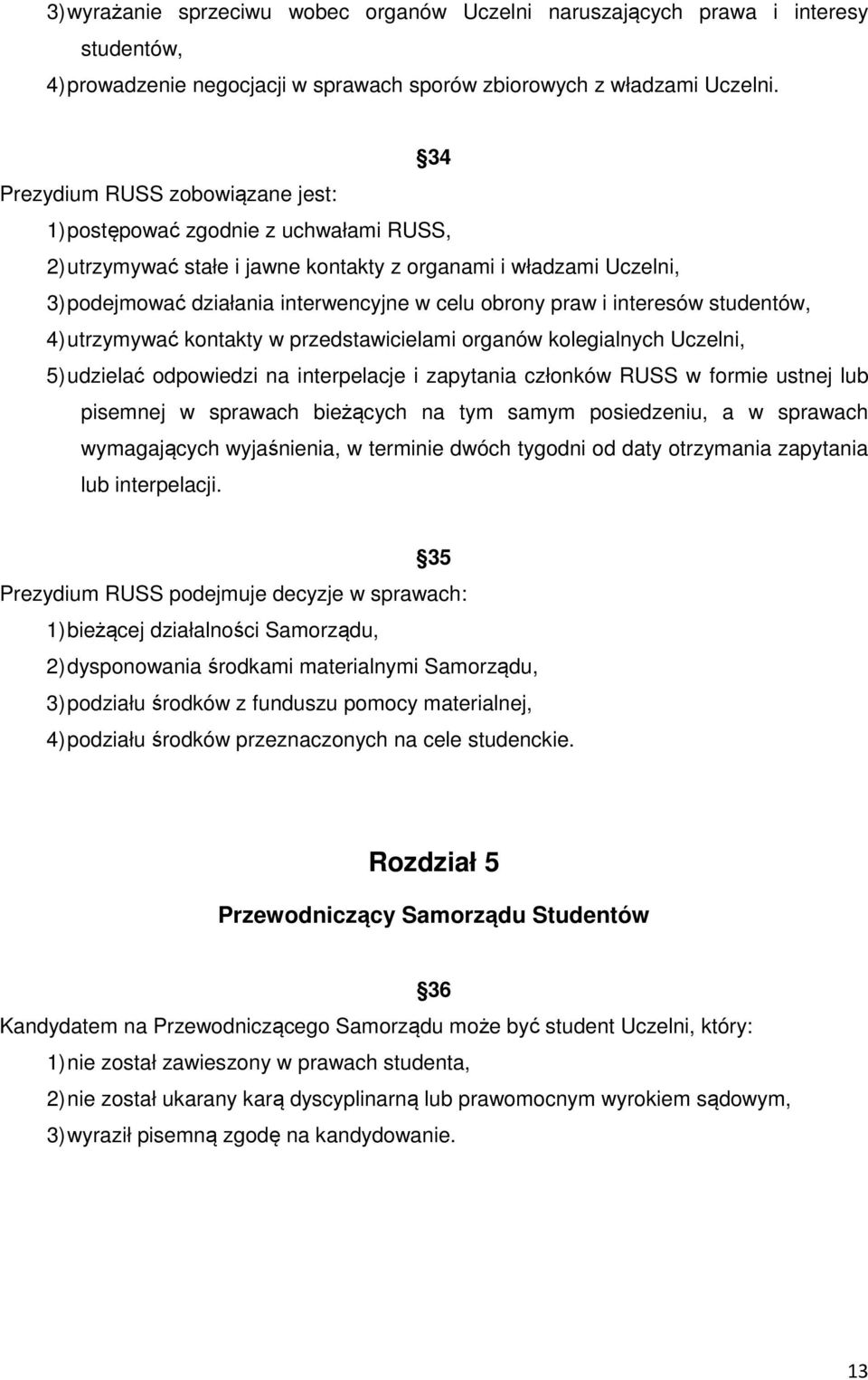 praw i interesów studentów, 4) utrzymywać kontakty w przedstawicielami organów kolegialnych Uczelni, 5) udzielać odpowiedzi na interpelacje i zapytania członków RUSS w formie ustnej lub pisemnej w