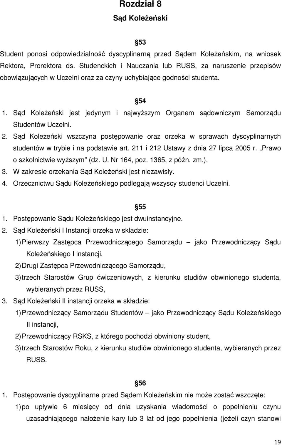 Sąd Koleżeński jest jedynym i najwyższym Organem sądowniczym Samorządu Studentów Uczelni. 2.