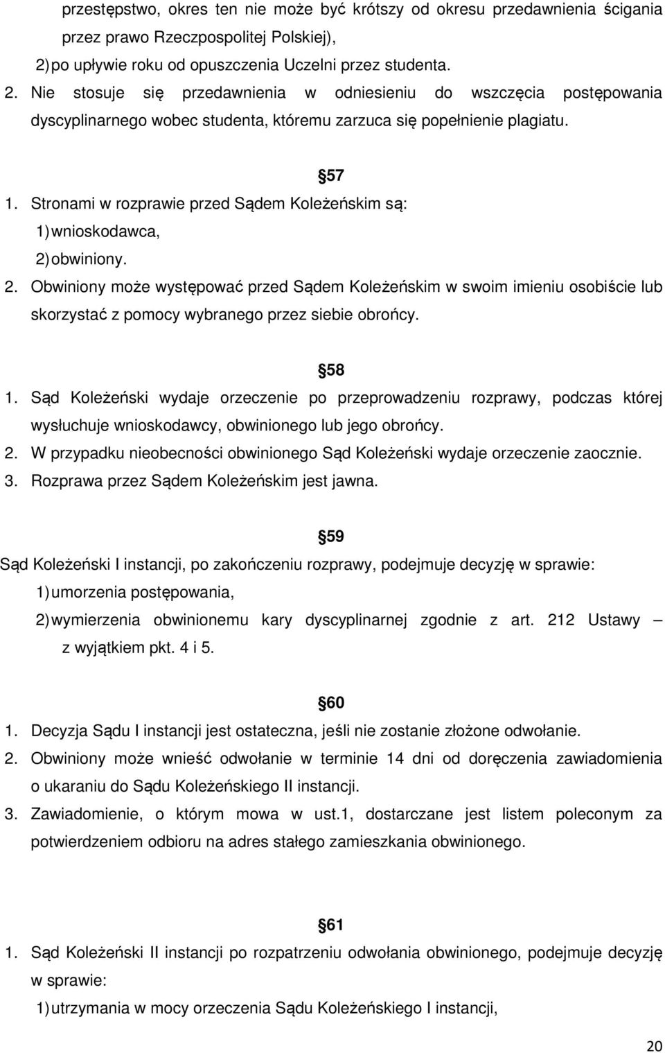 Nie stosuje się przedawnienia w odniesieniu do wszczęcia postępowania dyscyplinarnego wobec studenta, któremu zarzuca się popełnienie plagiatu. 57 1.