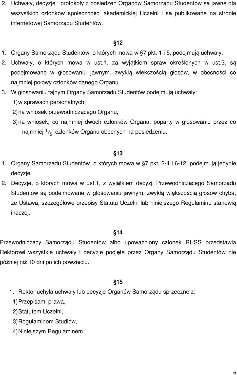 3, są podejmowane w głosowaniu jawnym, zwykłą większością głosów, w obecności co najmniej połowy członków danego Organu. 3.