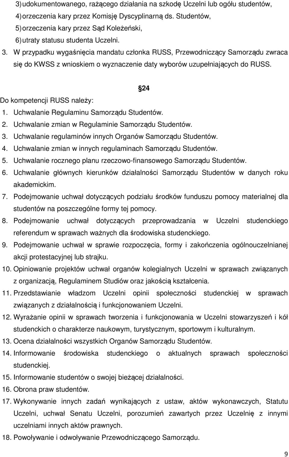 W przypadku wygaśnięcia mandatu członka RUSS, Przewodniczący Samorządu zwraca się do KWSS z wnioskiem o wyznaczenie daty wyborów uzupełniających do RUSS. 24 Do kompetencji RUSS należy: 1.