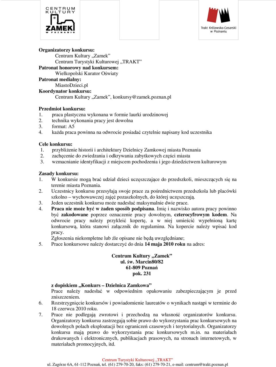 format: A5 4. każda praca powinna na odwrocie posiadać czytelnie napisany kod uczestnika Cele konkursu: 1. przybliżenie historii i architektury Dzielnicy Zamkowej miasta Poznania 2.