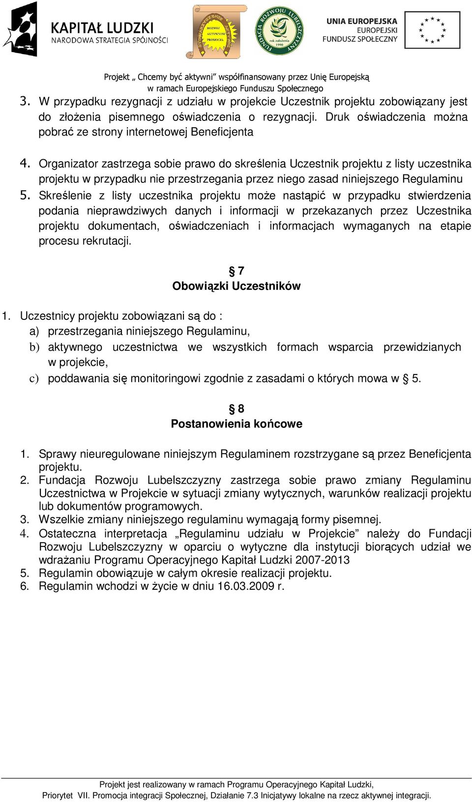 Organizator zastrzega sobie prawo do skreślenia Uczestnik projektu z listy uczestnika projektu w przypadku nie przestrzegania przez niego zasad niniejszego Regulaminu 5.