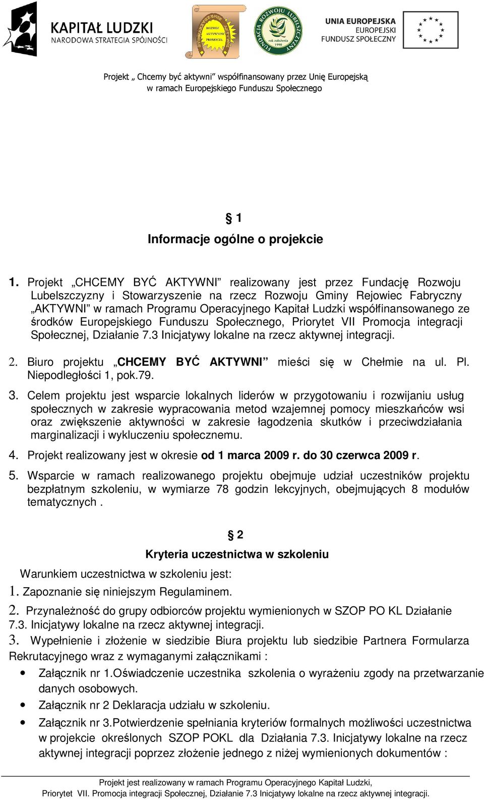współfinansowanego ze środków Europejskiego Funduszu Społecznego, Priorytet VII Promocja integracji Społecznej, Działanie 7.3 Inicjatywy lokalne na rzecz aktywnej integracji. 2.