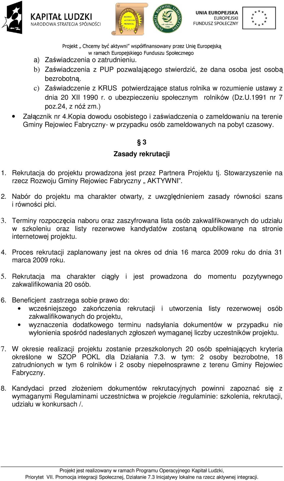 Kopia dowodu osobistego i zaświadczenia o zameldowaniu na terenie Gminy Rejowiec Fabryczny- w przypadku osób zameldowanych na pobyt czasowy. 3 Zasady rekrutacji 1.