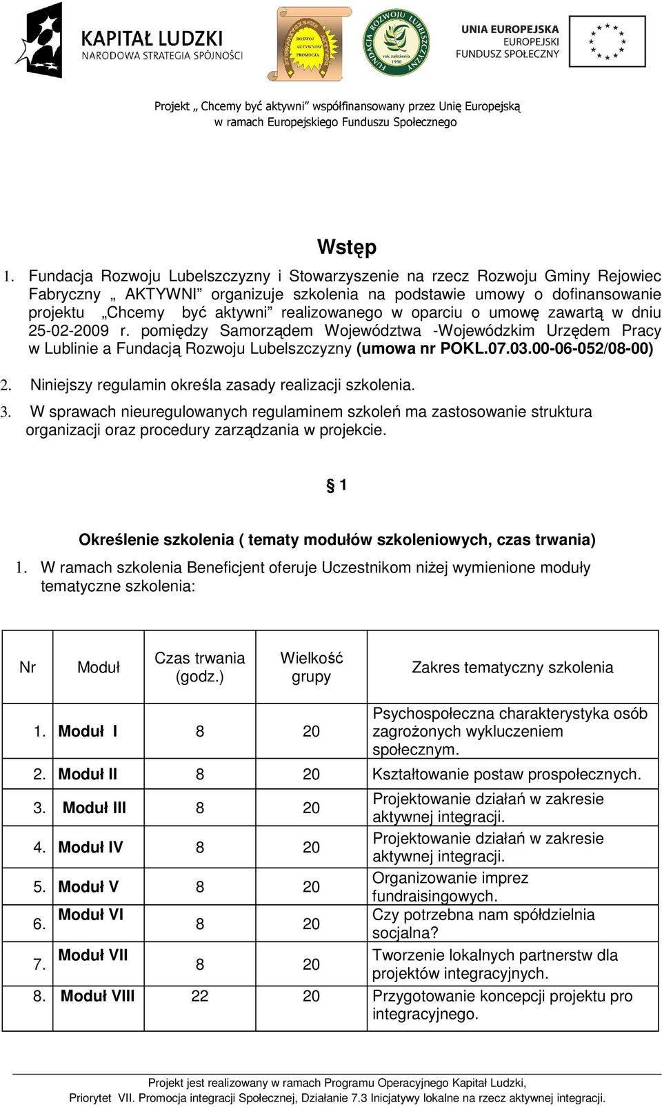 oparciu o umowę zawartą w dniu 25-02-2009 r. pomiędzy Samorządem Województwa -Wojewódzkim Urzędem Pracy w Lublinie a Fundacją Rozwoju Lubelszczyzny (umowa nr POKL.07.03.00-06-052/08-00) 2.