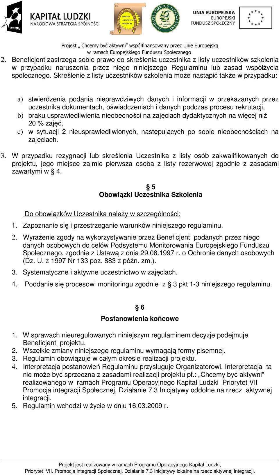 danych podczas procesu rekrutacji, b) braku usprawiedliwienia nieobecności na zajęciach dydaktycznych na więcej niż 20 % zajęć, c) w sytuacji 2 nieusprawiedliwionych, następujących po sobie