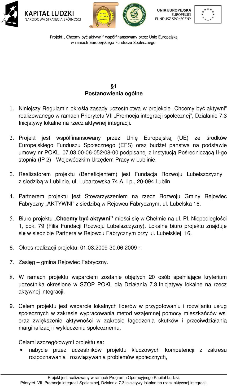 Projekt jest współfinansowany przez Unię Europejską (UE) ze środków Europejskiego Funduszu Społecznego (EFS) oraz budżet państwa na podstawie umowy nr POKL. 07.03.