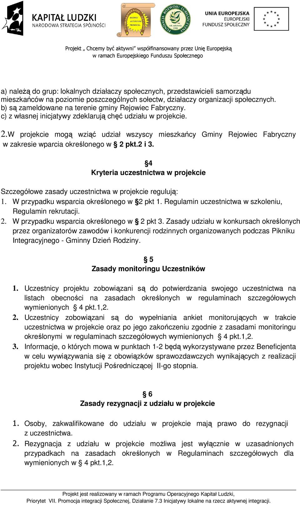 W projekcie mogą wziąć udział wszyscy mieszkańcy Gminy Rejowiec Fabryczny w zakresie wparcia określonego w 2 pkt.2 i 3.