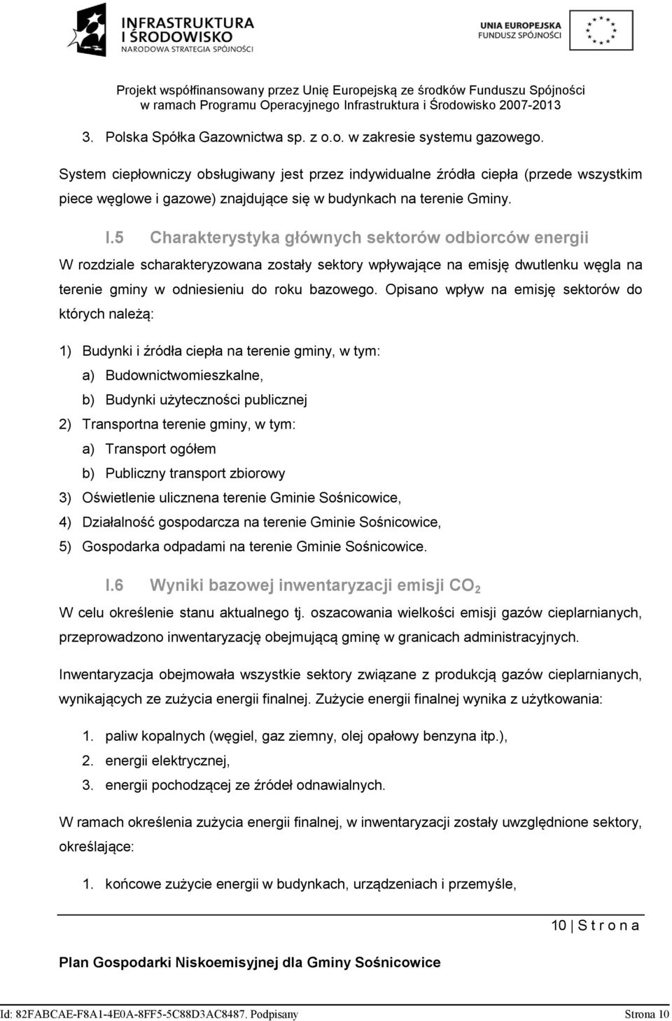 5 Charakterystyka głównych sektorów odbiorców energii W rozdziale scharakteryzowana zostały sektory wpływające na emisję dwutlenku węgla na terenie gminy w odniesieniu do roku bazowego.