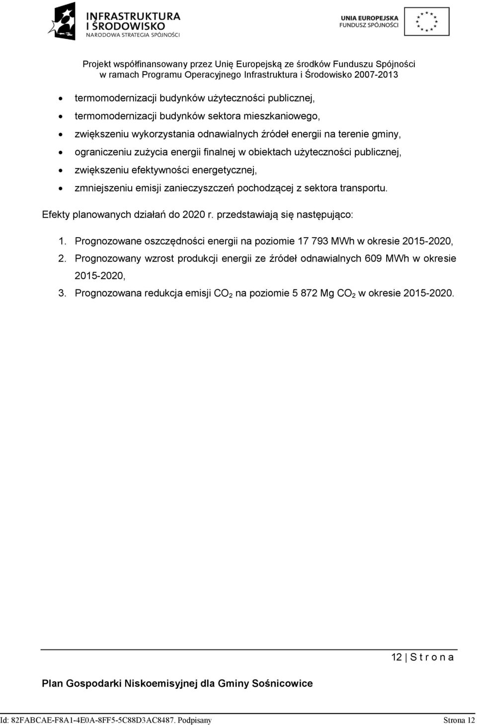 Efekty planowanych działań do 2020 r. przedstawiają się następująco: 1. Prognozowane oszczędności energii na poziomie 17 793 MWh w okresie 2015-2020, 2.