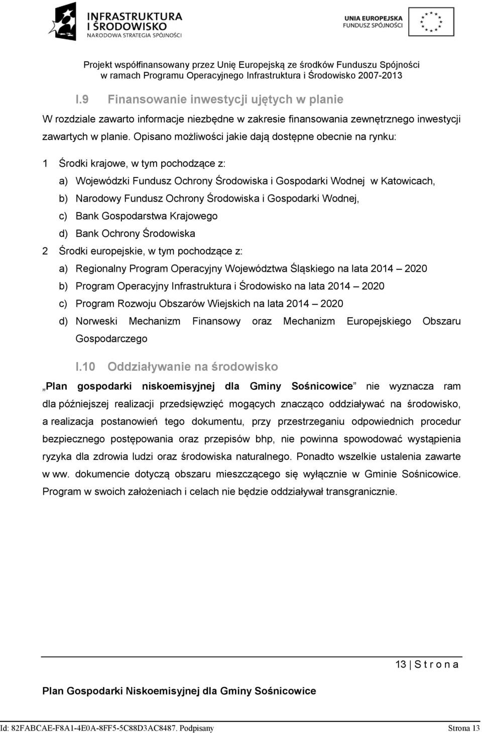 Środowiska i Gospodarki Wodnej, c) Bank Gospodarstwa Krajowego d) Bank Ochrony Środowiska 2 Środki europejskie, w tym pochodzące z: a) Regionalny Program Operacyjny Województwa Śląskiego na lata 2014