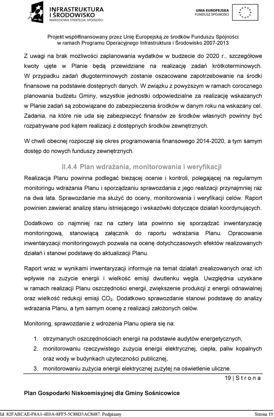 W związku z powyższym w ramach corocznego planowania budżetu Gminy, wszystkie jednostki odpowiedzialne za realizację wskazanych w Planie zadań są zobowiązane do zabezpieczenia środków w danym roku na