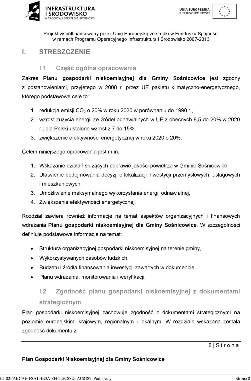 wzrost zużycia energii ze źródeł odnawialnych w UE z obecnych 8,5 do 20% w 2020 r.; dla Polski ustalono wzrost z 7 do 15%, 3. zwiększenie efektywności energetycznej w roku 2020 o 20%.