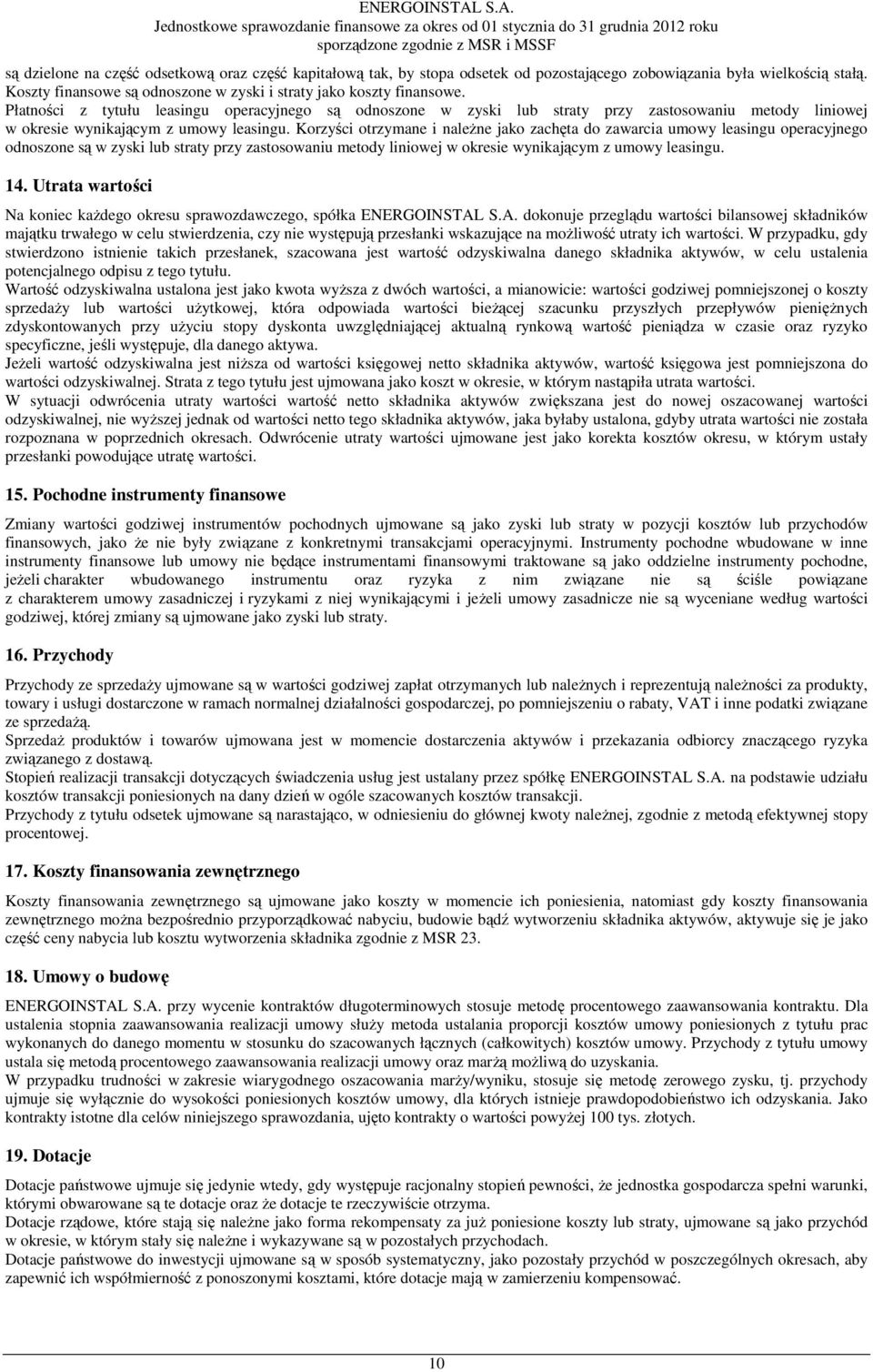 Korzyści otrzymane i naleŝne jako zachęta do zawarcia umowy leasingu operacyjnego odnoszone są w zyski lub straty przy zastosowaniu metody liniowej w okresie wynikającym z umowy leasingu. 14.