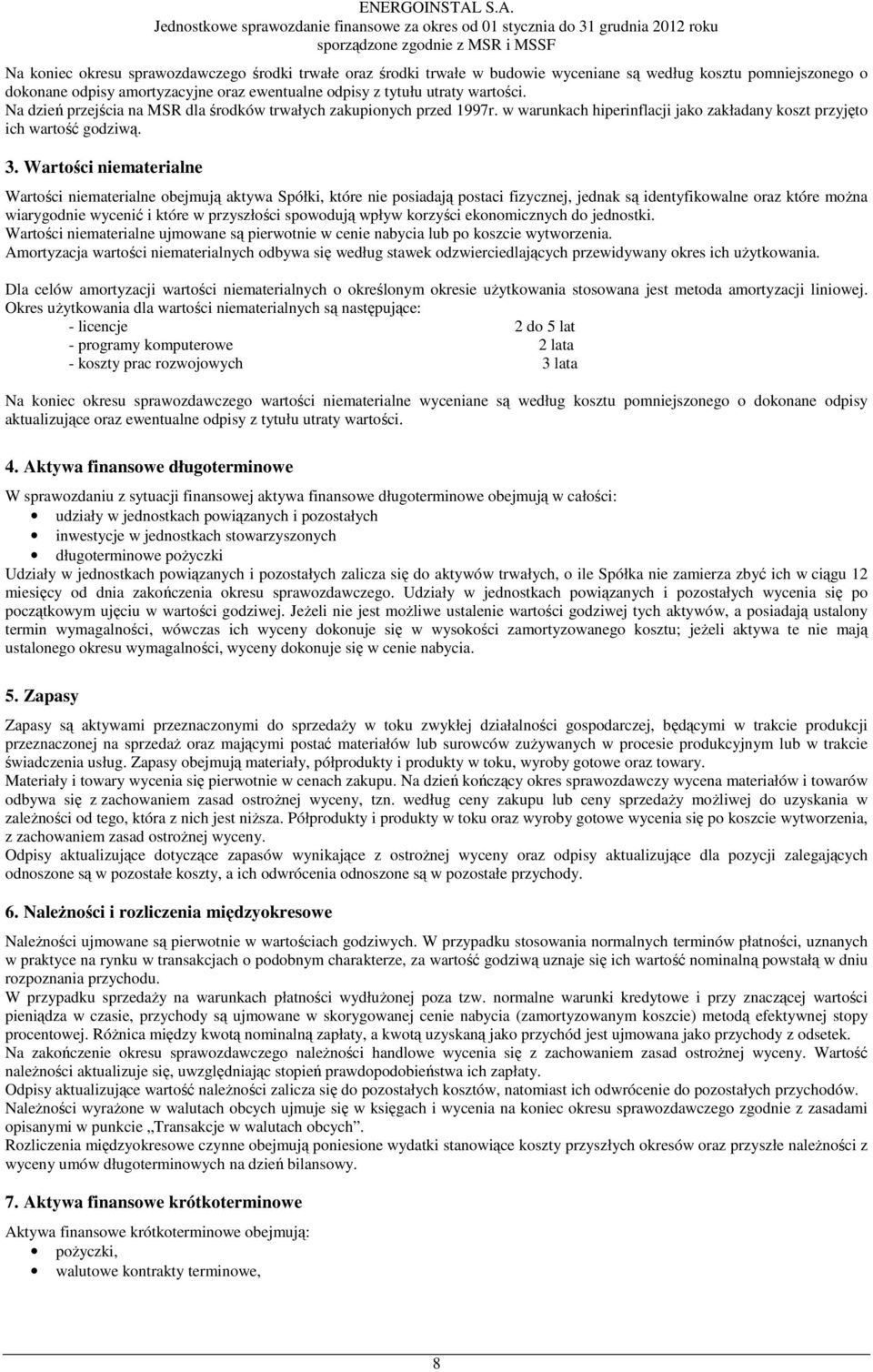 Wartości niematerialne Wartości niematerialne obejmują aktywa Spółki, które nie posiadają postaci fizycznej, jednak są identyfikowalne oraz które moŝna wiarygodnie wycenić i które w przyszłości