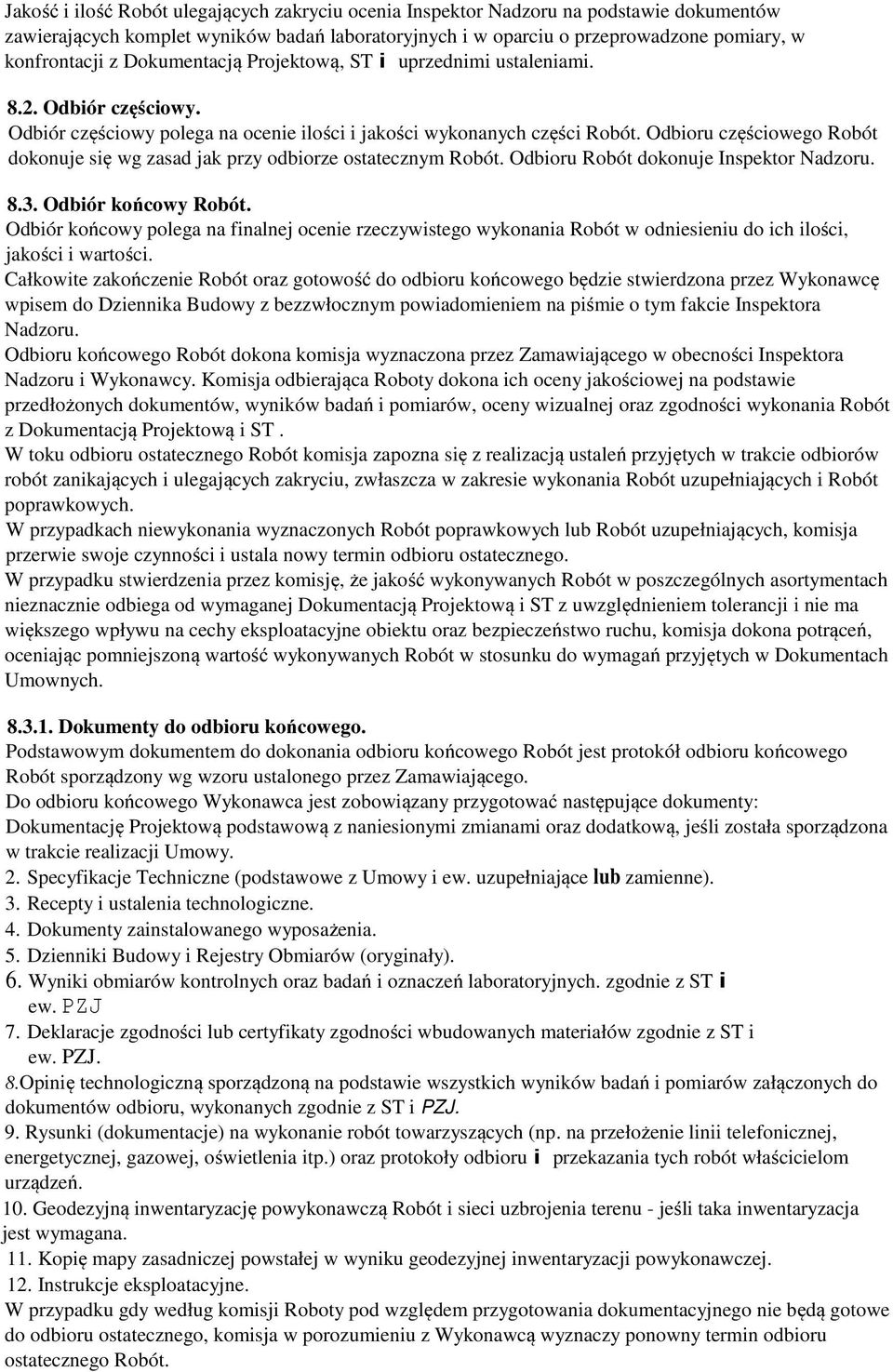 Odbioru częściowego Robót dokonuje się wg zasad jak przy odbiorze ostatecznym Robót. Odbioru Robót dokonuje Inspektor Nadzoru. 8.3. Odbiór końcowy Robót.