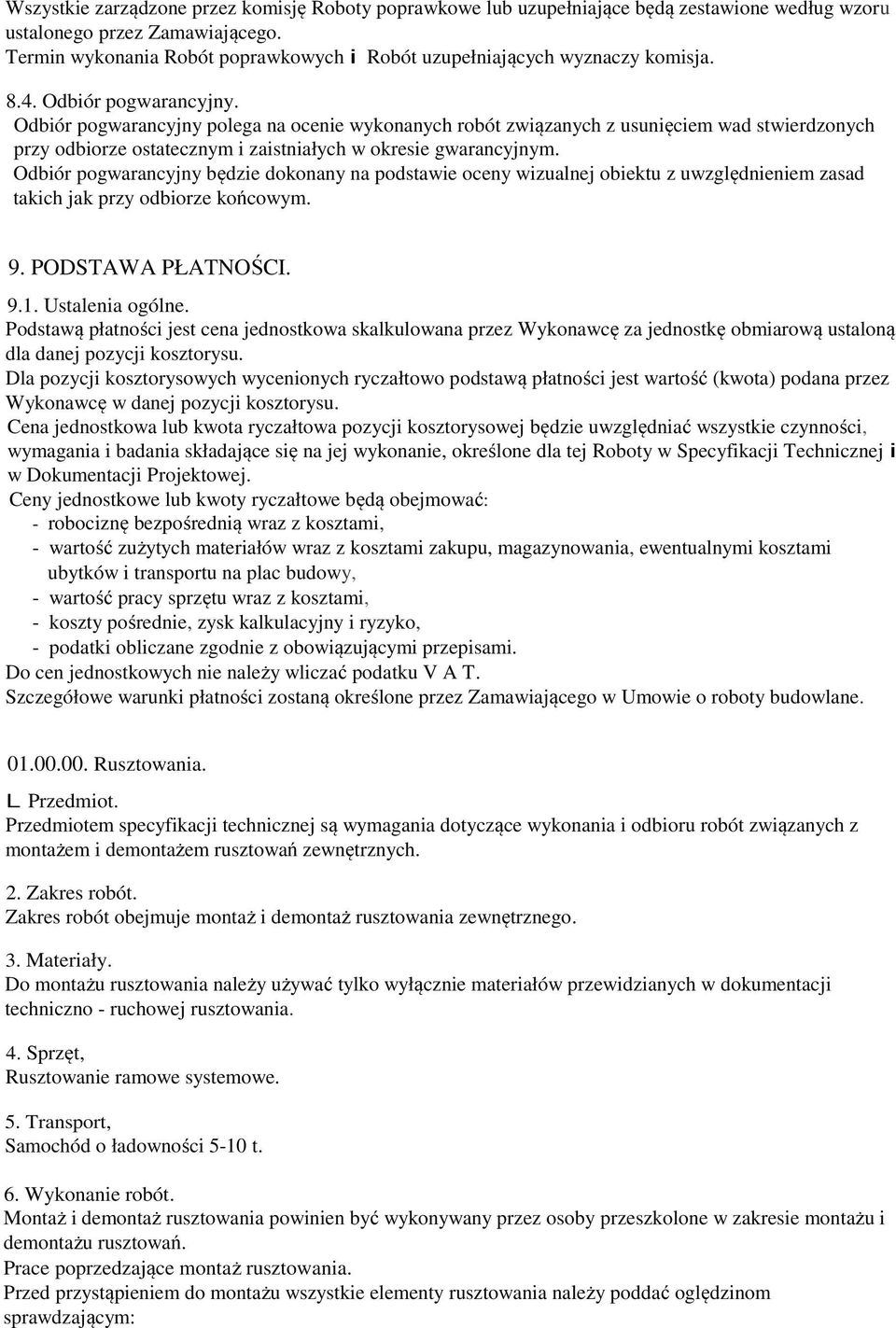 Odbiór pogwarancyjny polega na ocenie wykonanych robót związanych z usunięciem wad stwierdzonych przy odbiorze ostatecznym i zaistniałych w okresie gwarancyjnym.