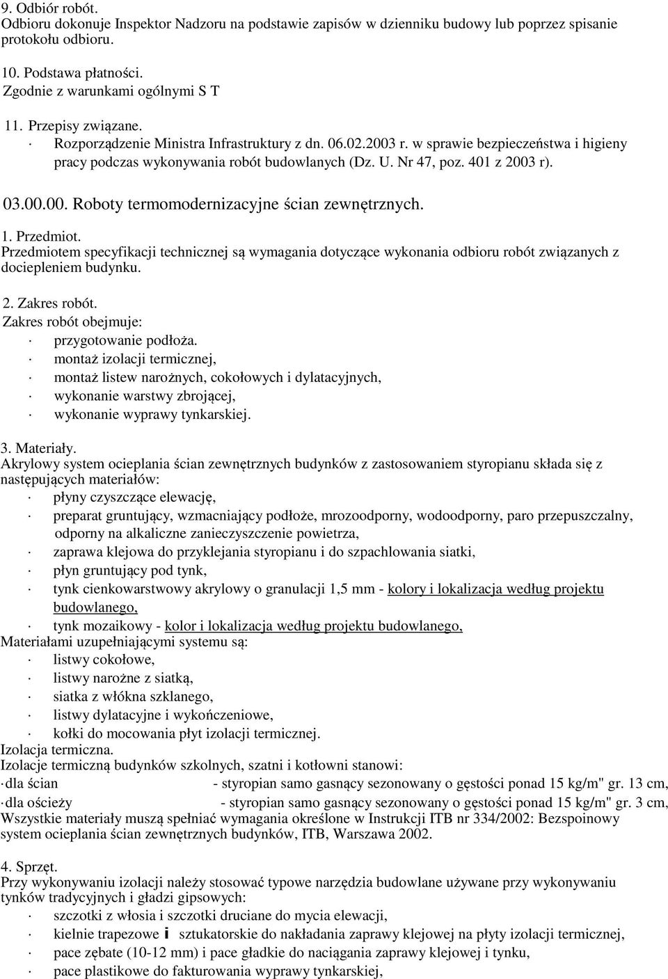 1. Przedmiot. Przedmiotem specyfikacji technicznej są wymagania dotyczące wykonania odbioru robót związanych z dociepleniem budynku. 2. Zakres robót. Zakres robót obejmuje: przygotowanie podłoża.