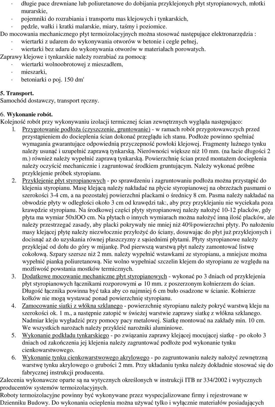 Do mocowania mechanicznego płyt termoizolacyjnych można stosować następujące elektronarzędzia : wiertarki z udarem do wykonywania otworów w betonie i cegle pełnej, wiertarki bez udaru do wykonywania