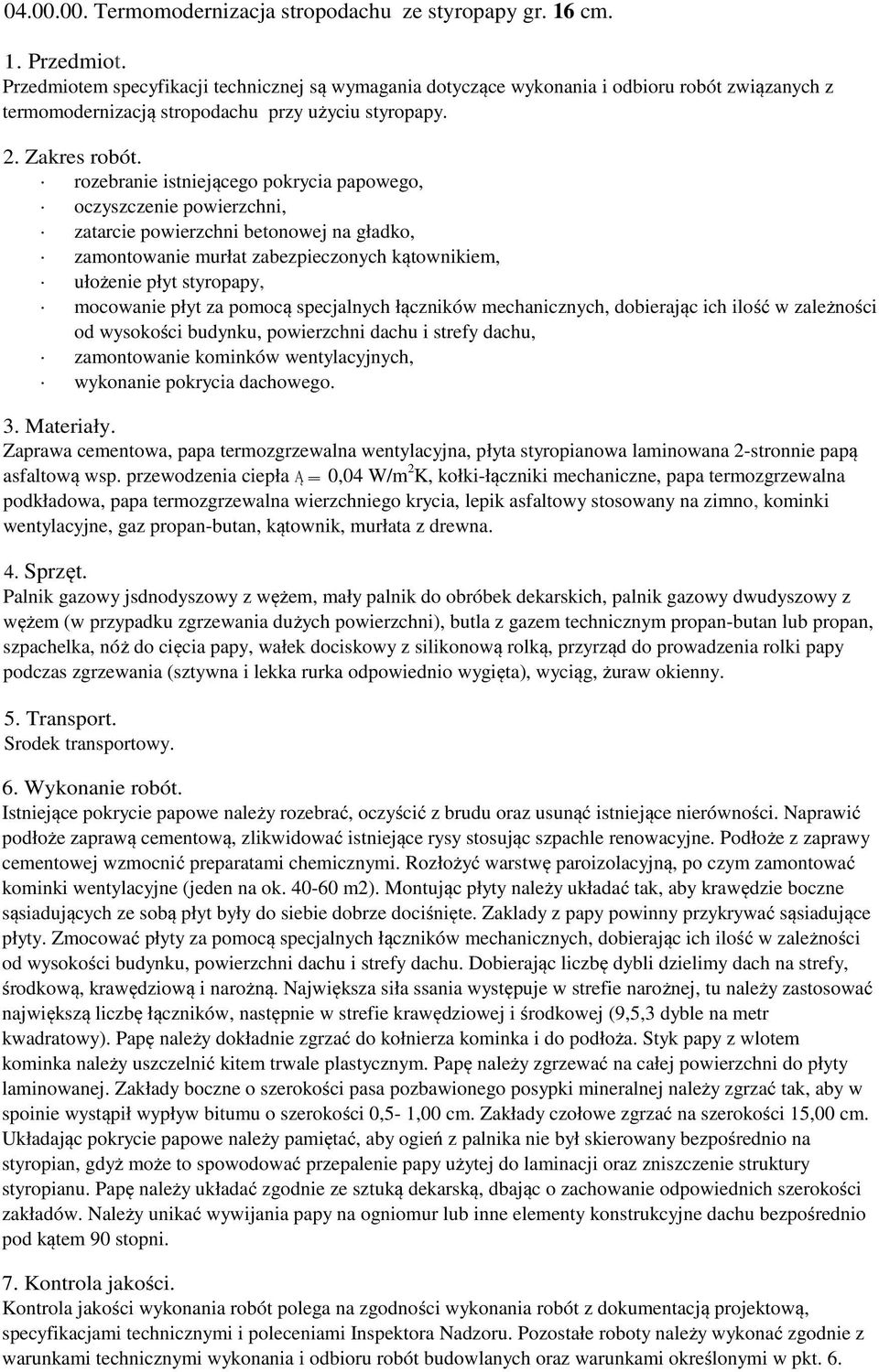 rozebranie istniejącego pokrycia papowego, oczyszczenie powierzchni, zatarcie powierzchni betonowej na gładko, zamontowanie murłat zabezpieczonych kątownikiem, ułożenie płyt styropapy, mocowanie płyt