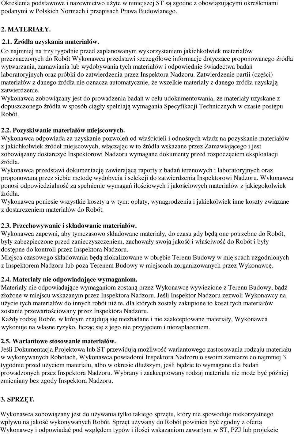 Co najmniej na trzy tygodnie przed zaplanowanym wykorzystaniem jakichkolwiek materiałów przeznaczonych do Robót Wykonawca przedstawi szczegółowe informacje dotyczące proponowanego źródła wytwarzania,