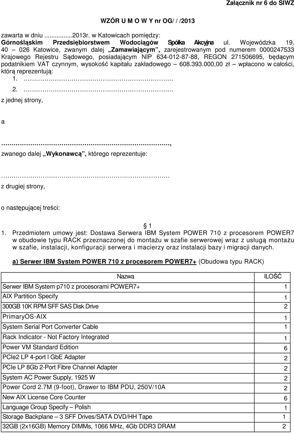 czynnym, wysokość kapitału zakładowego 608.393.000,00 zł wpłacono w całości, którą reprezentują: 1. 2.