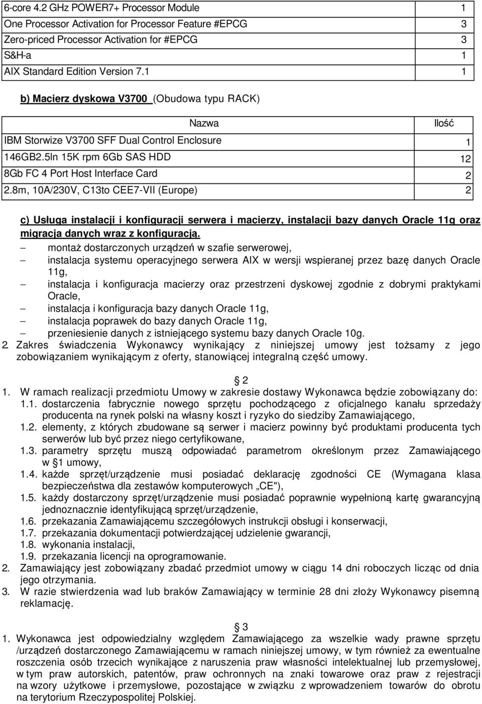 8m, 10A/230V, C13to CEE7-VII (Europe) 2 Ilość c) Usługa instalacji i konfiguracji serwera i macierzy, instalacji bazy danych Oracle 11g oraz migracja danych wraz z konfiguracją.