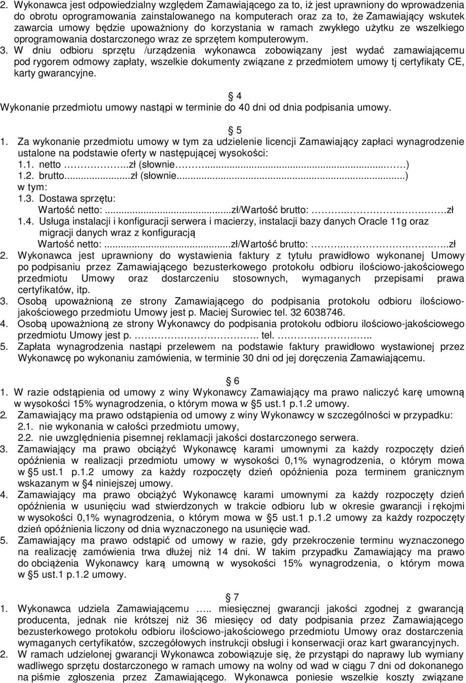 W dniu odbioru sprzętu /urządzenia wykonawca zobowiązany jest wydać zamawiającemu pod rygorem odmowy zapłaty, wszelkie dokumenty związane z przedmiotem umowy tj certyfikaty CE, karty gwarancyjne.