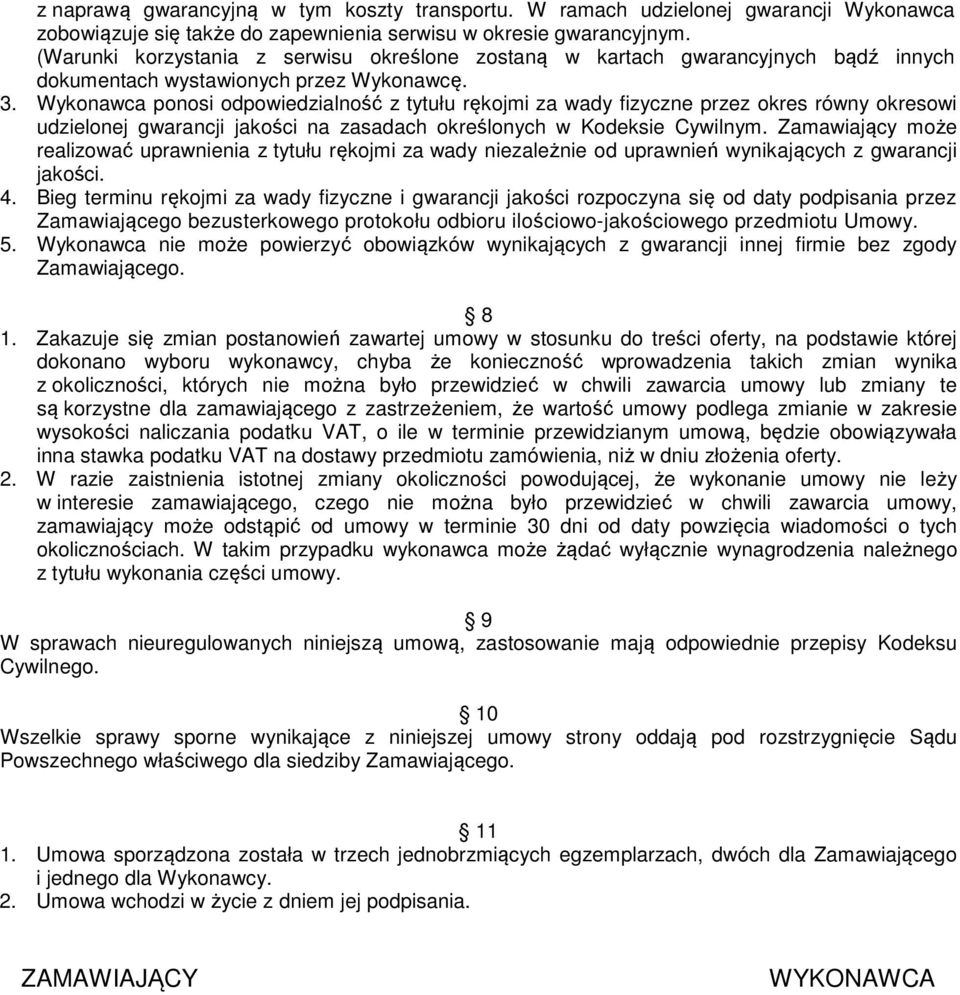 Wykonawca ponosi odpowiedzialność z tytułu rękojmi za wady fizyczne przez okres równy okresowi udzielonej gwarancji jakości na zasadach określonych w Kodeksie Cywilnym.