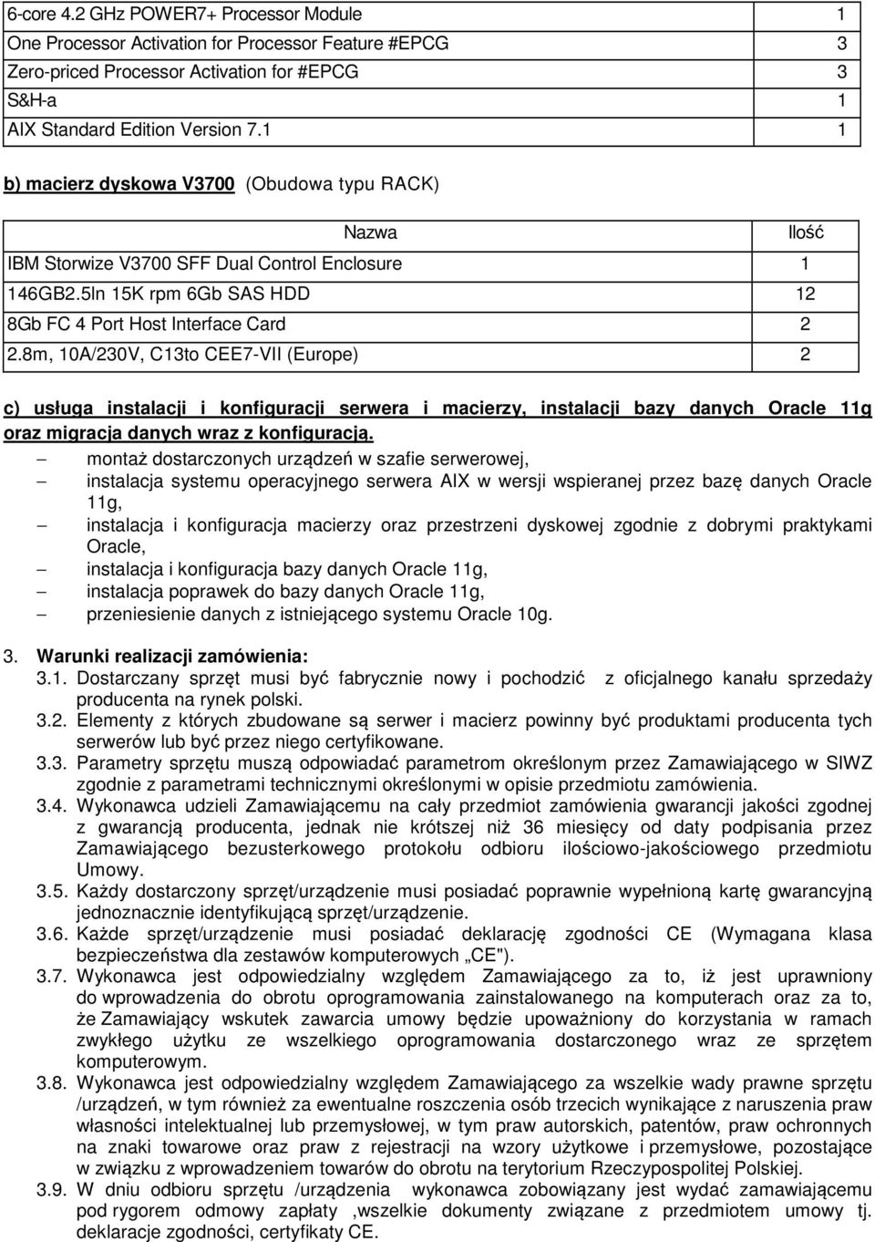 8m, 10A/230V, C13to CEE7-VII (Europe) 2 c) usługa instalacji i konfiguracji serwera i macierzy, instalacji bazy danych Oracle 11g oraz migracja danych wraz z konfiguracją.