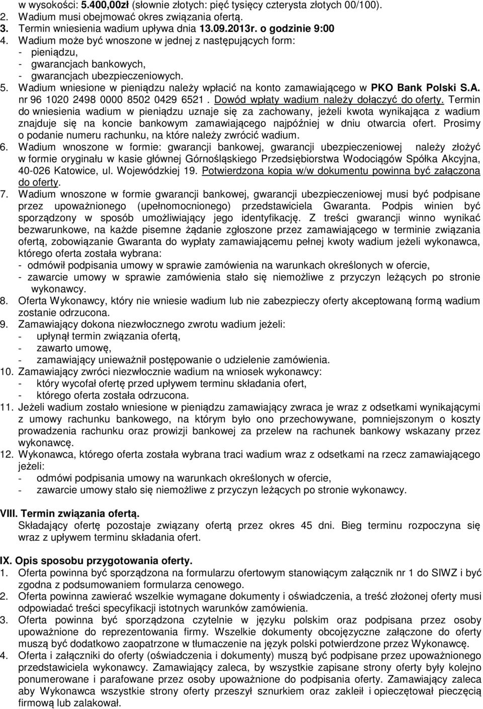 Wadium wniesione w pieniądzu należy wpłacić na konto zamawiającego w PKO Bank Polski S.A. nr 96 1020 2498 0000 8502 0429 6521. Dowód wpłaty wadium należy dołączyć do oferty.