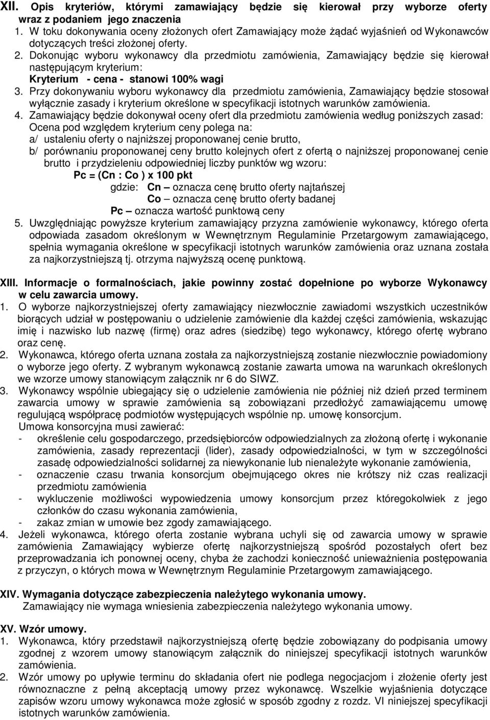 Dokonując wyboru wykonawcy dla przedmiotu zamówienia, Zamawiający będzie się kierował następującym kryterium: Kryterium - cena - stanowi 100% wagi 3.