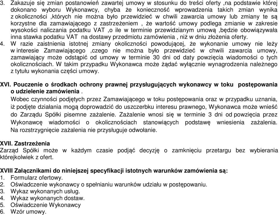 podatku VAT,o ile w terminie przewidzianym umową,będzie obowiązywała inna stawka podatku VAT na dostawy przedmiotu zamówienia, niż w dniu złożenia oferty. 4.