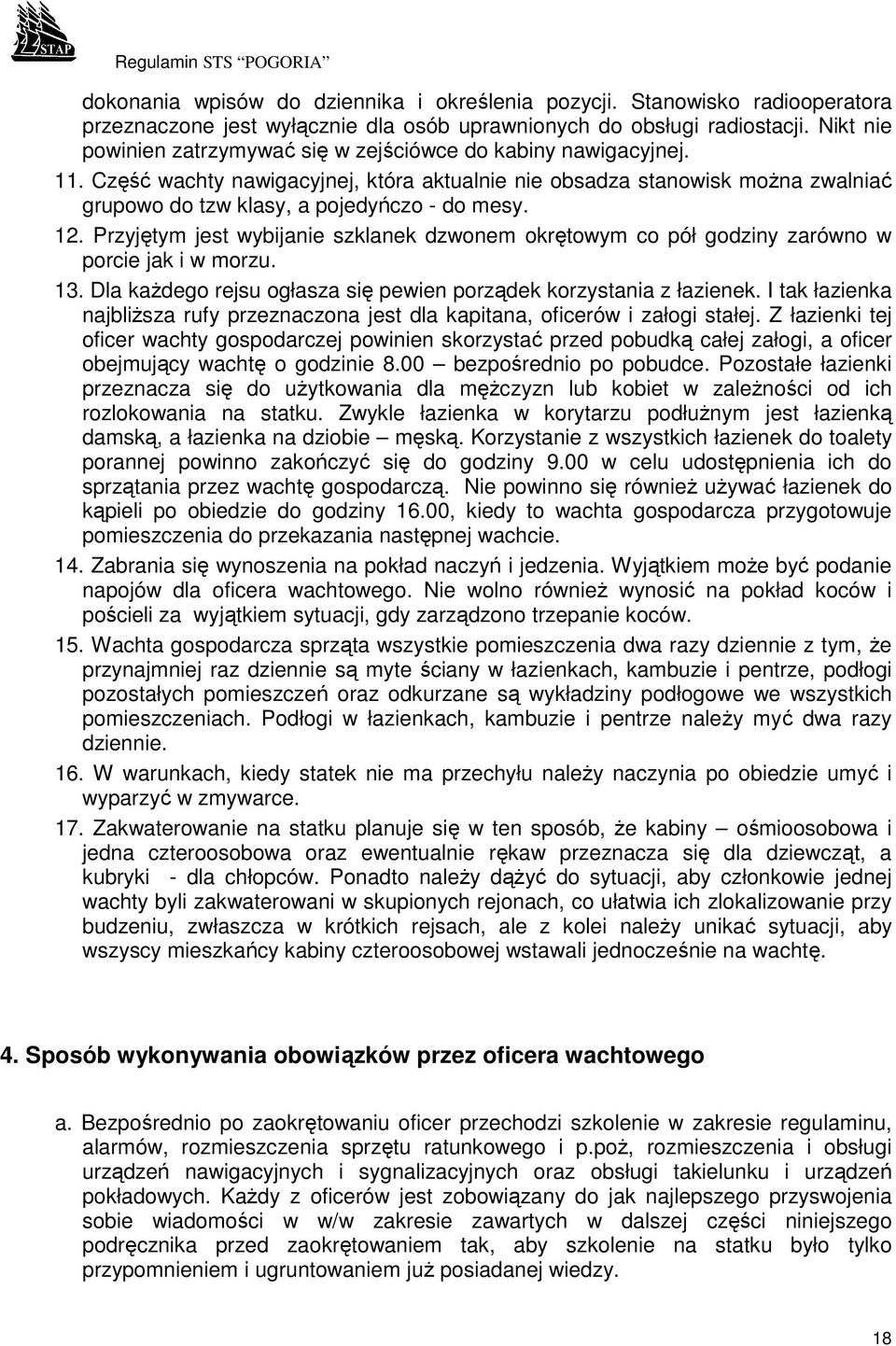 12. Przyjętym jest wybijanie szklanek dzwonem okrętowym co pół godziny zarówno w porcie jak i w morzu. 13. Dla kaŝdego rejsu ogłasza się pewien porządek korzystania z łazienek.