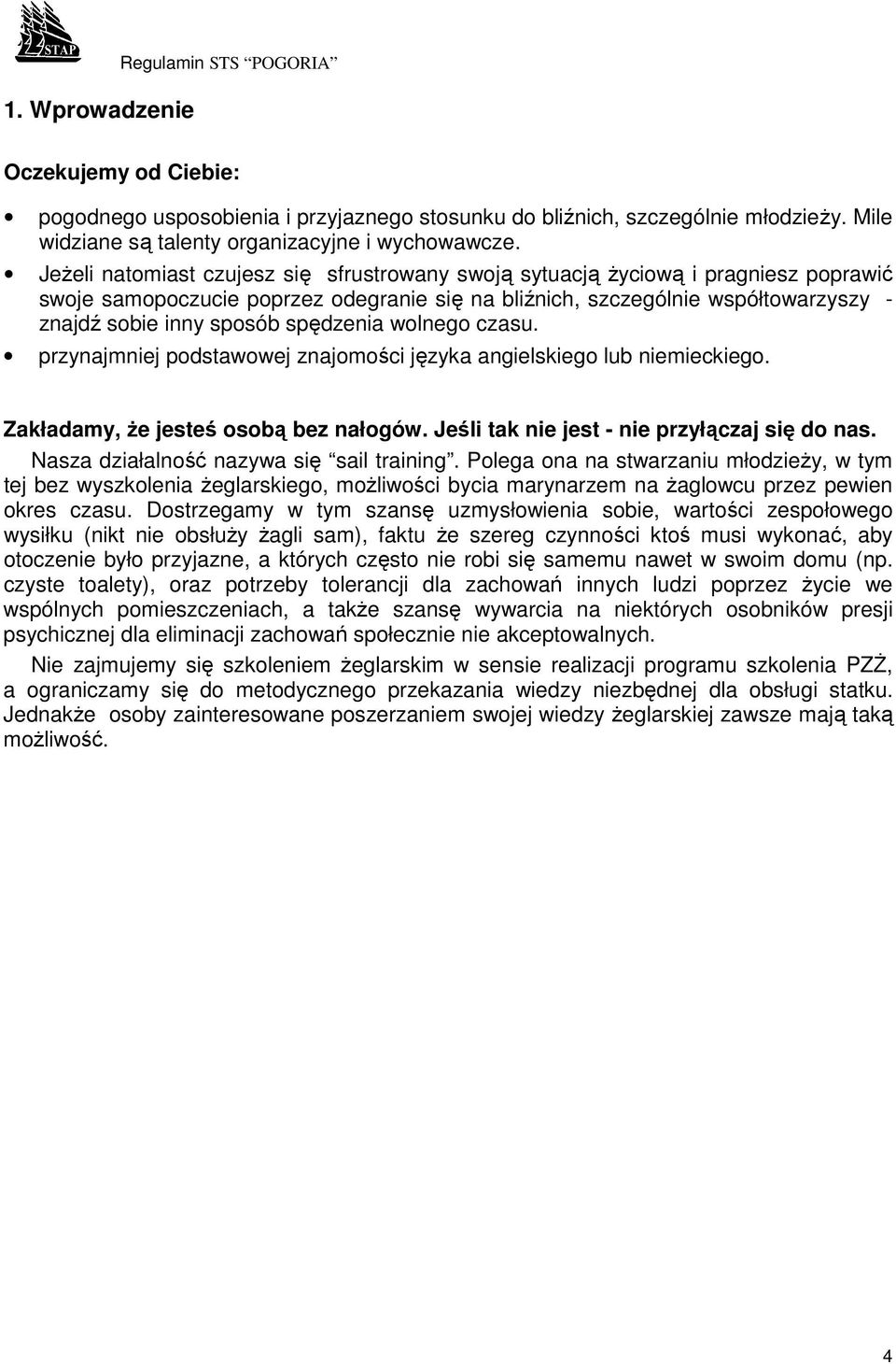 spędzenia wolnego czasu. przynajmniej podstawowej znajomości języka angielskiego lub niemieckiego. Zakładamy, Ŝe jesteś osobą bez nałogów. Jeśli tak nie jest - nie przyłączaj się do nas.