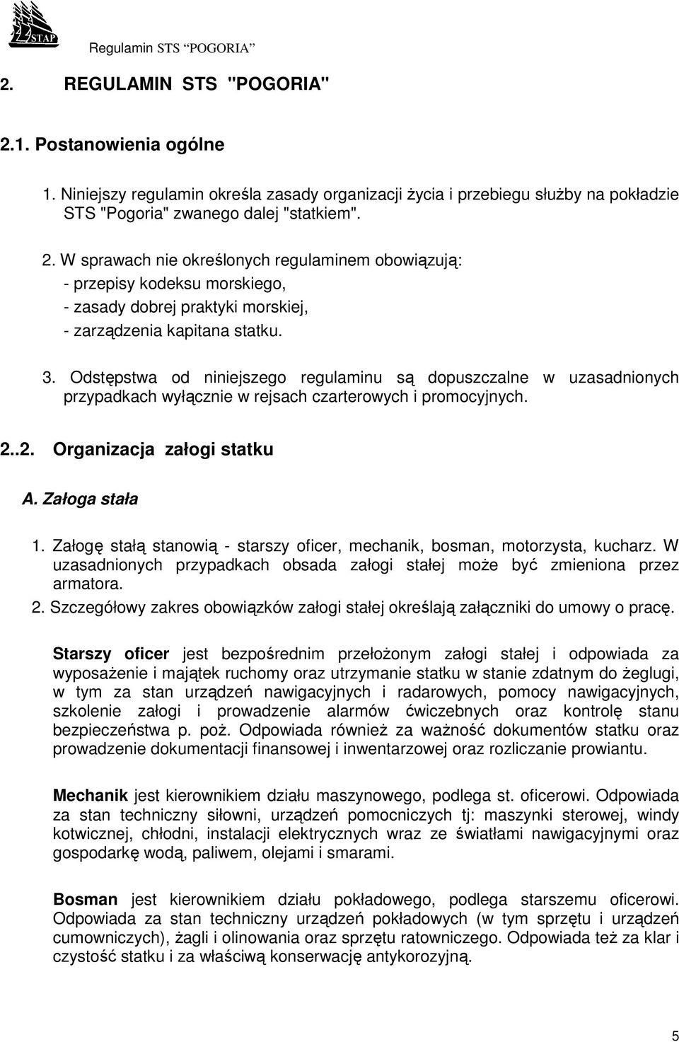 Załogę stałą stanowią - starszy oficer, mechanik, bosman, motorzysta, kucharz. W uzasadnionych przypadkach obsada załogi stałej moŝe być zmieniona przez armatora. 2.