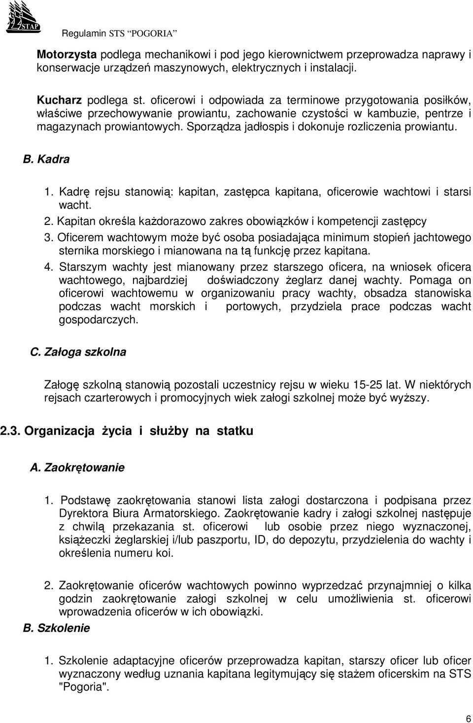 Sporządza jadłospis i dokonuje rozliczenia prowiantu. B. Kadra 1. Kadrę rejsu stanowią: kapitan, zastępca kapitana, oficerowie wachtowi i starsi wacht. 2.