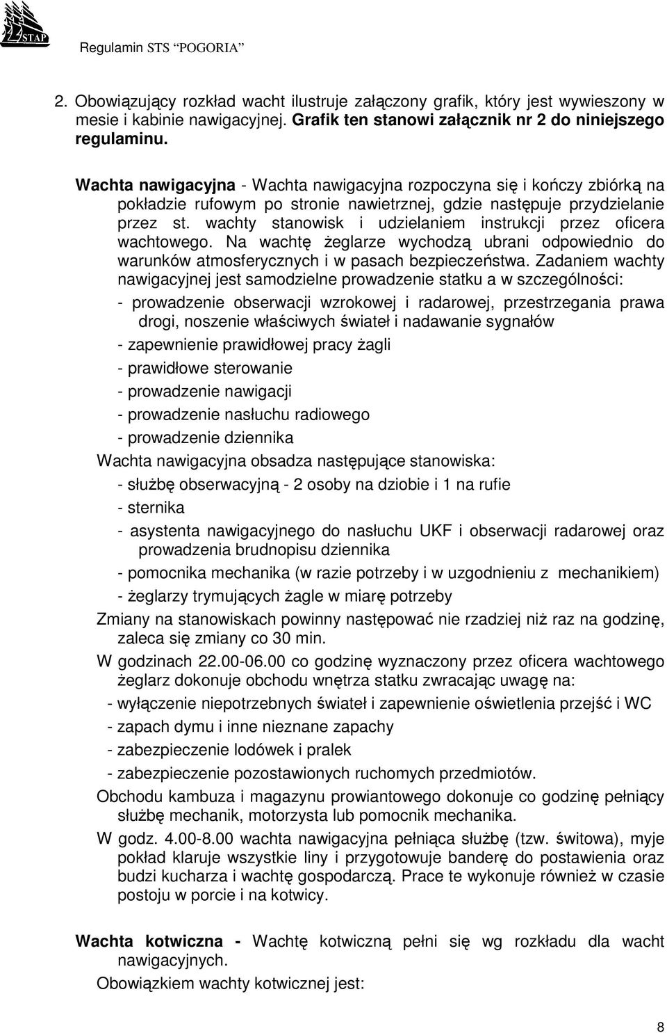 wachty stanowisk i udzielaniem instrukcji przez oficera wachtowego. Na wachtę Ŝeglarze wychodzą ubrani odpowiednio do warunków atmosferycznych i w pasach bezpieczeństwa.